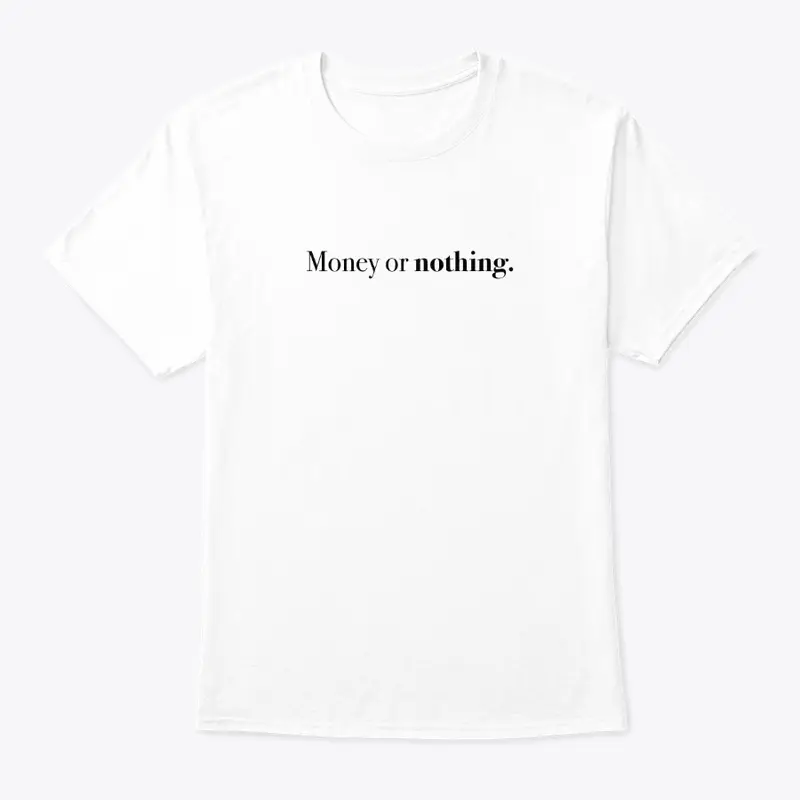 Money or nothing.